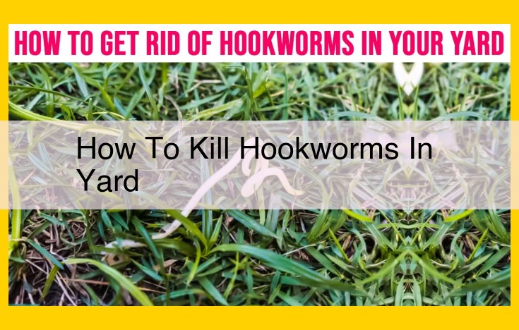 Eliminate Hookworms from Your Yard: Comprehensive Guide to Prevention and Treatment