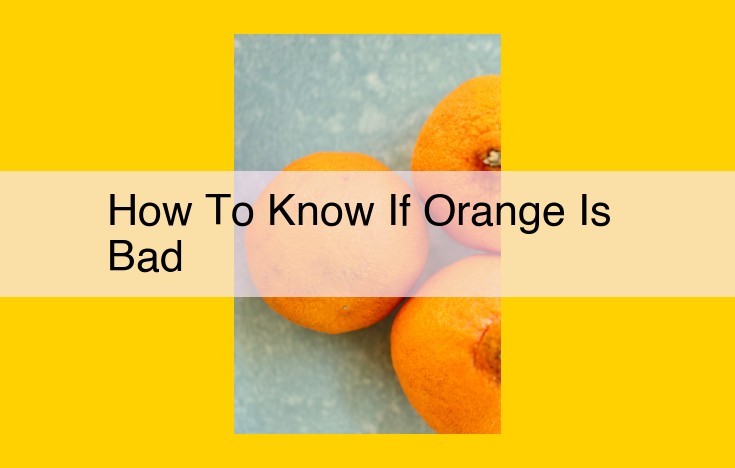 How to Identify and Avoid Bad Oranges: A Comprehensive Guide for Optimal Fruit Selection