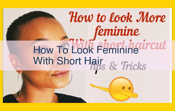 Embrace Feminine Allure with Short Hair: A Guide to Stylish Cuts, Volume, and Accessories