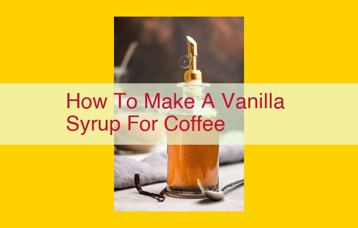 Easy Homemade Vanilla Syrup for an Enhanced Coffee Experience