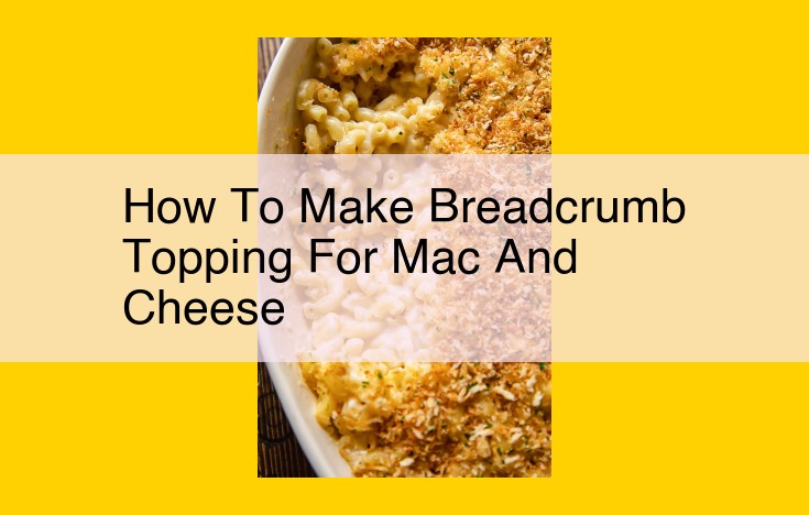 Crispy Breadcrumb Topping for Macaroni and Cheese: Elevate Your Dish