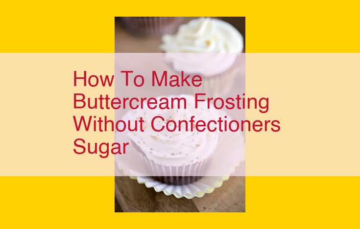 Homemade Buttercream Frosting Without Confectioners Sugar: The Ultimate Guide