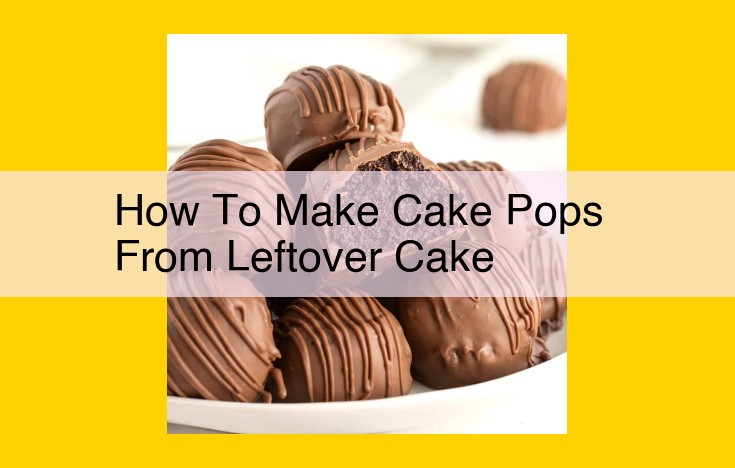 Easy Cake Pop Upcycling: Turn Leftover Cake into Delightful Treats