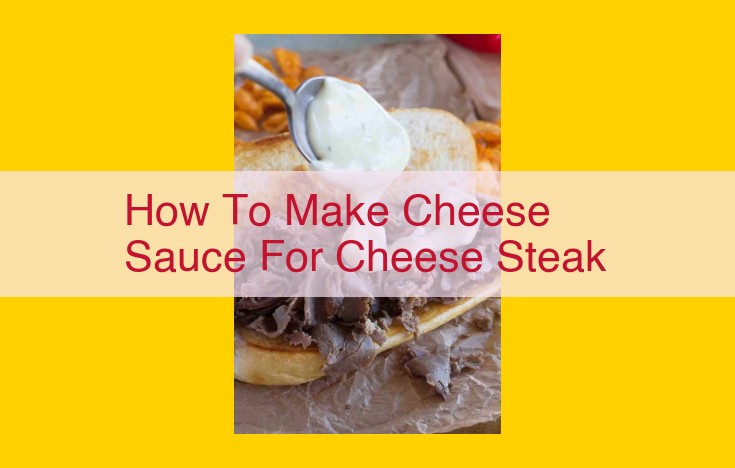 Master the Art of Cheesesteak Cheese Sauce: A Step-by-Step Guide