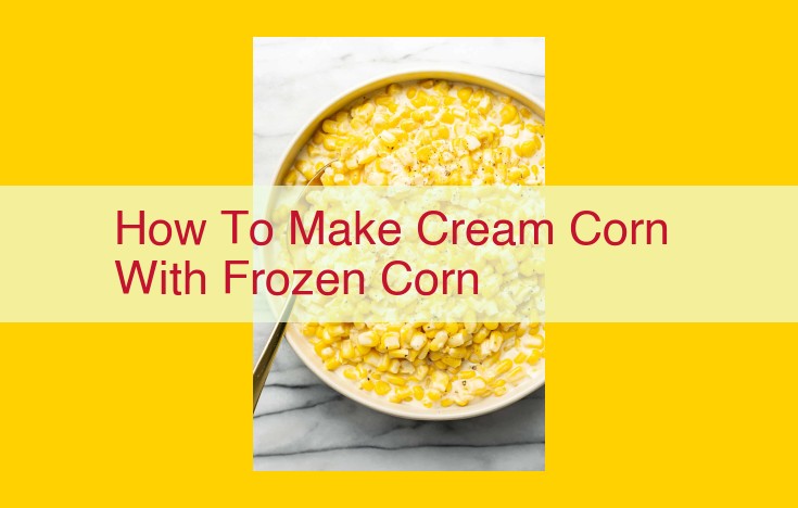 Savory and Creamy: A Comprehensive Guide to Homemade Cream Corn with Frozen Corn