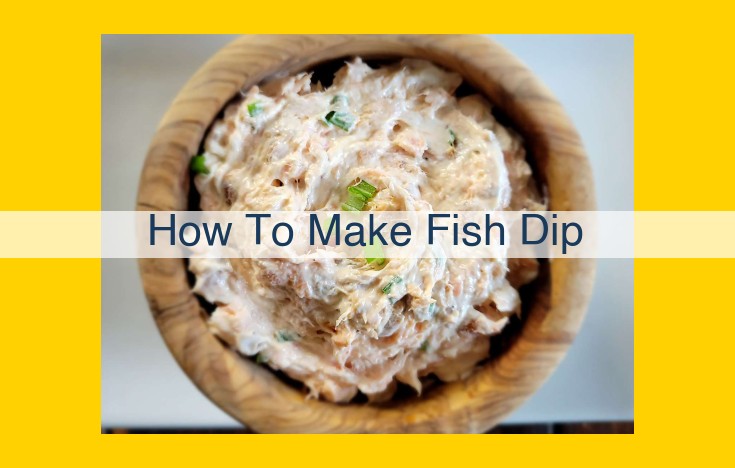 Discover the Ultimate Guide to Making Delectable Fish Dip: Tips, Recipes, and Safety Measures