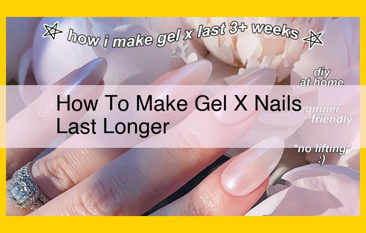 How to Make Your Gel X Nails Last: A Comprehensive Guide for Maximum Longevity