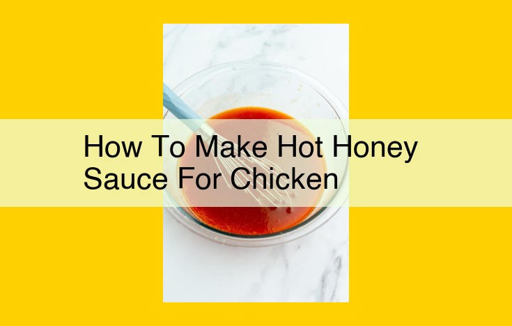 Sizzling Hot Honey Sauce: A Sweet and Spicy Masterpiece for Succulent Chicken