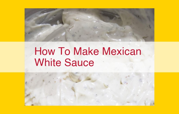 Create an Enchanting Mexican White Sauce: A Culinary Symphony for Diverse Delights