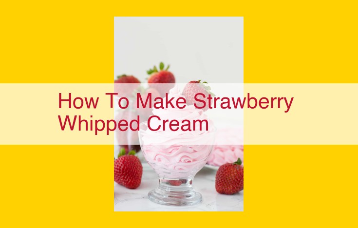 Craft Luscious Strawberry Whipped Cream: A Culinary Delight for All Occasions