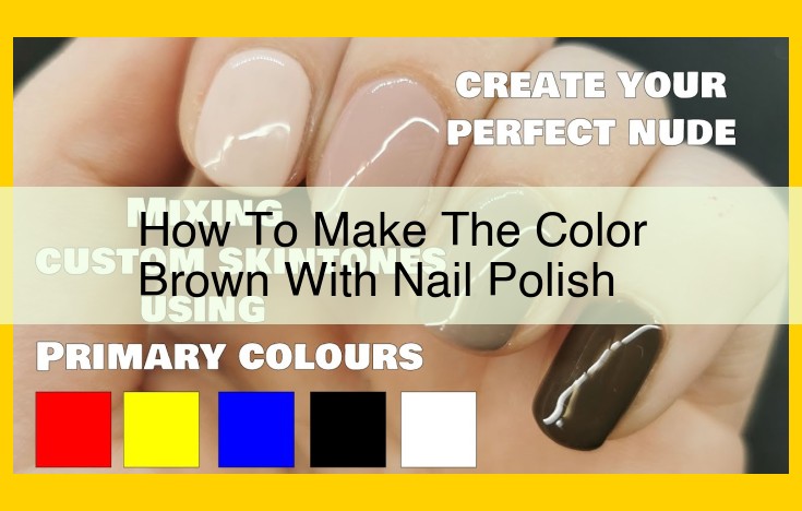 Nail Polish Brown: Create the Perfect Shade with These Easy Mixes