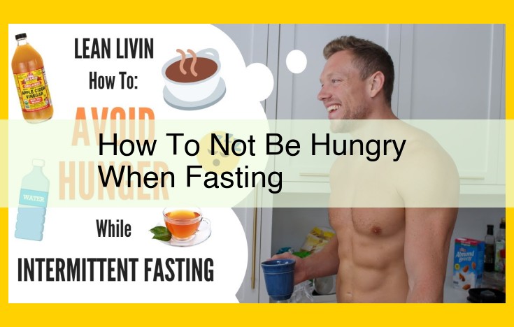 Combat Hunger Effectively During Fasting: Comprehensive Strategies for Hormonal Balance, Dietary Optimization, and Psychological Well-being