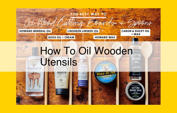 Comprehensive Guide to Oiling Wooden Utensils for Lasting Beauty and Functionality