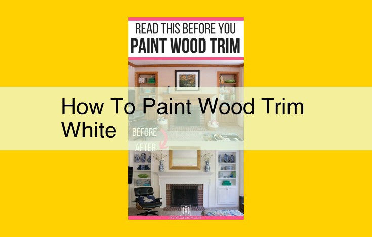 Comprehensive Guide to Painting Wood Trim White for a Flawless Finish