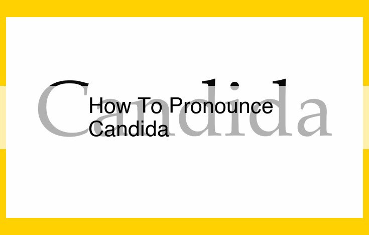 Learn to Pronounce Candida: A Simple Guide to Break it Down into Syllables