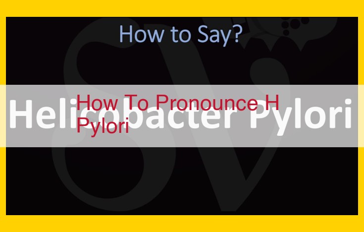 Mastering H. pylori Pronunciation: A Guide for Accurate Spoken Communication