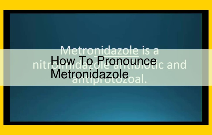 Metronidazole: Ultimate Guide to Pronunciation and Meaning