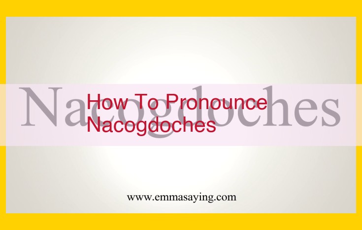 Master the Pronunciation of Nacogdoches: An Essential Guide