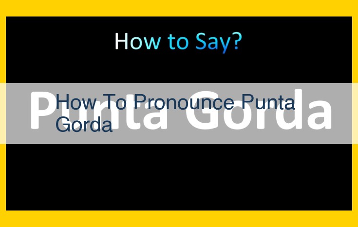 Master the Correct Pronunciation of Punta Gorda: A Guide to Impress Locals