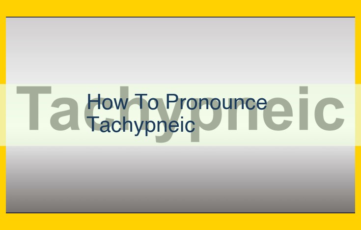 How to Pronounce Tachypneic: A Comprehensive Guide for Accurate Medical Terminology