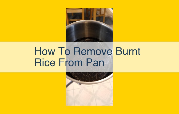 How to Effortlessly Remove Burnt Rice from Your Pan: A Step-by-Step Guide