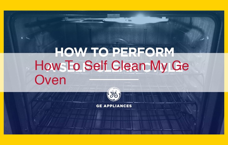 GE Self-Cleaning Ovens: Ultimate Guide to Fast and Efficient Cleaning