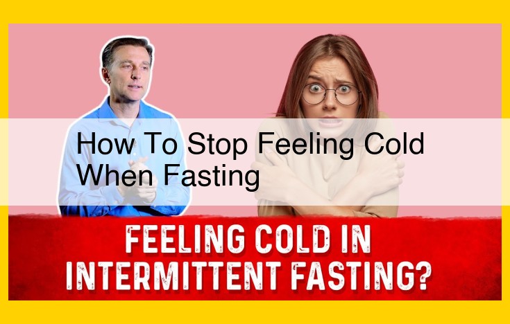 Combat Cold Sensitivity During Fasting: Comprehensive Solutions for Improved Well-being