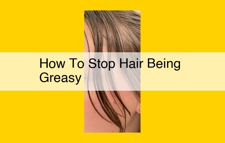 Ultimate Guide to Combat Greasy Hair: From Product Choices to Lifestyle Adjustments