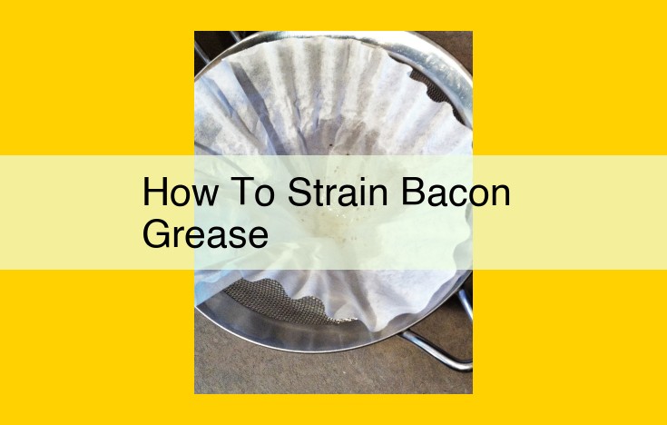 Straining Bacon Grease: A Simple Guide for Clean, Flavorful Grease