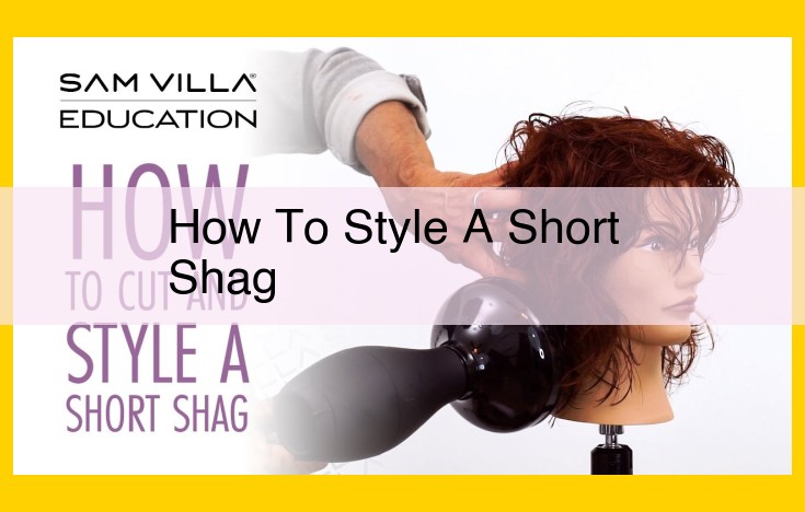 How to Style a Voluminous and Textured Short Shag: A Step-by-Step Guide