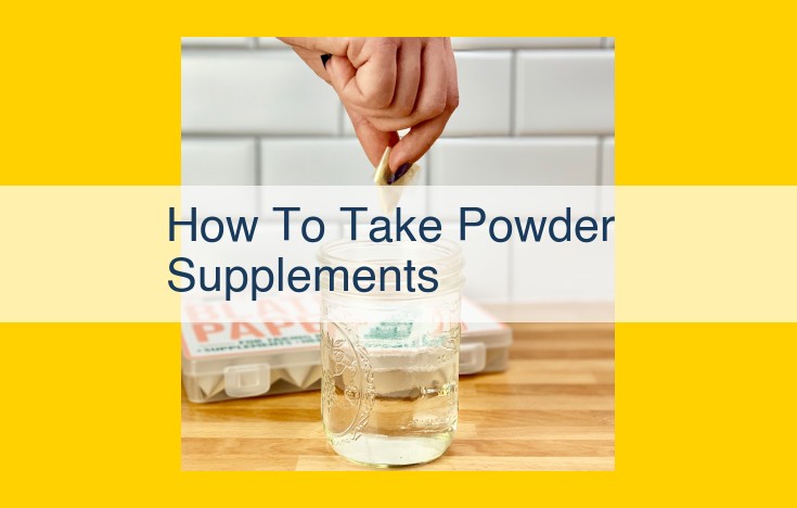 How to Take Powder Supplements: A Comprehensive Guide for Optimal Absorption