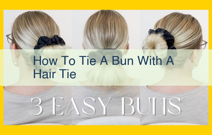 Step-by-Step Guide to Bun Hairstyles Using a Hair Tie: From Classics to Ballet Buns