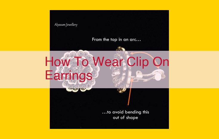 How to Wear Clip Earrings: A Step-by-Step Guide for Perfect Fit and Comfort