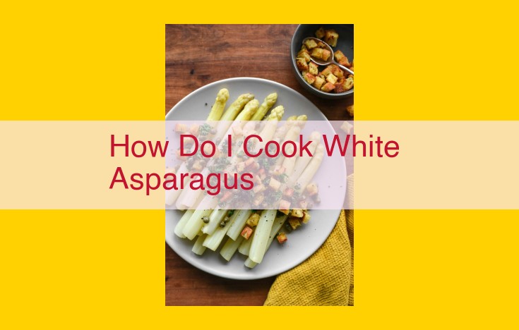 Master the Art of Cooking White Asparagus: A Comprehensive Guide