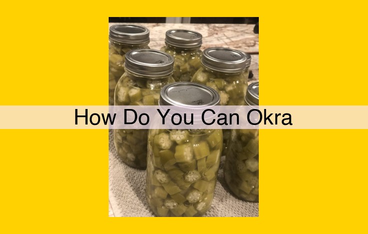 Canning Okra: A Comprehensive Guide to Preserving its Quality and Flavor