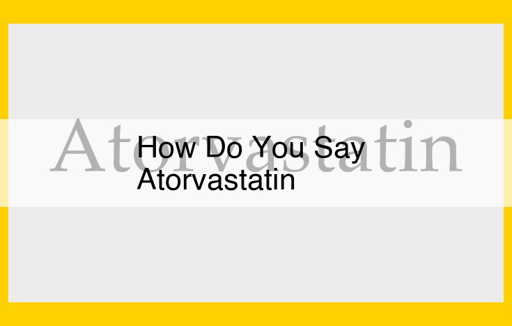 Pronouncing Atorvastatin: Step-by-Step Guide for Accurate Speech