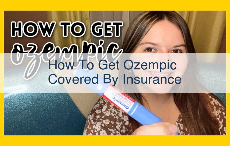 How to Get Ozempic Covered by Insurance: A Comprehensive Guide