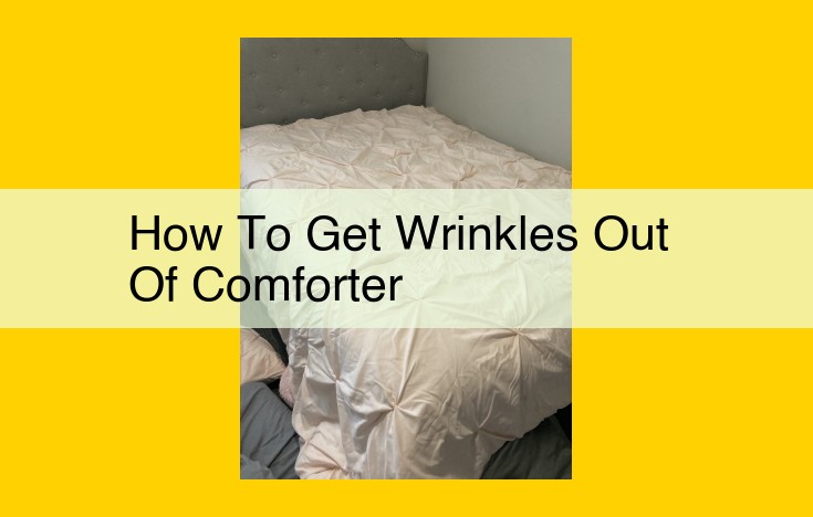 Banish Wrinkles from Your Comforter: A Comprehensive Guide to Restoring Fluffiness