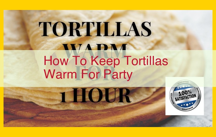 The Ultimate Guide to Keeping Tortillas Warm for Your Next Party: Electric Warmers, Insulated Containers, and Creative Serving Styles