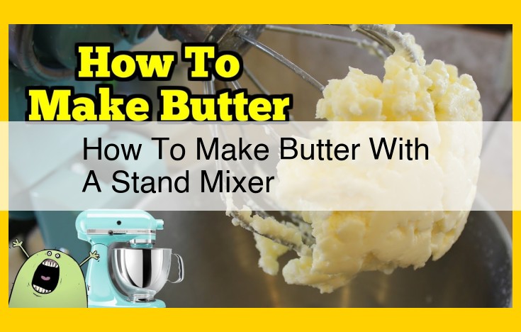 Mastering Butter-Making at Home: A Comprehensive Guide for Stand Mixer Users