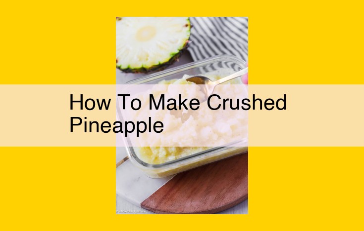 How to Make Crushed Pineapple: A Step-by-Step Guide for Culinary Delights