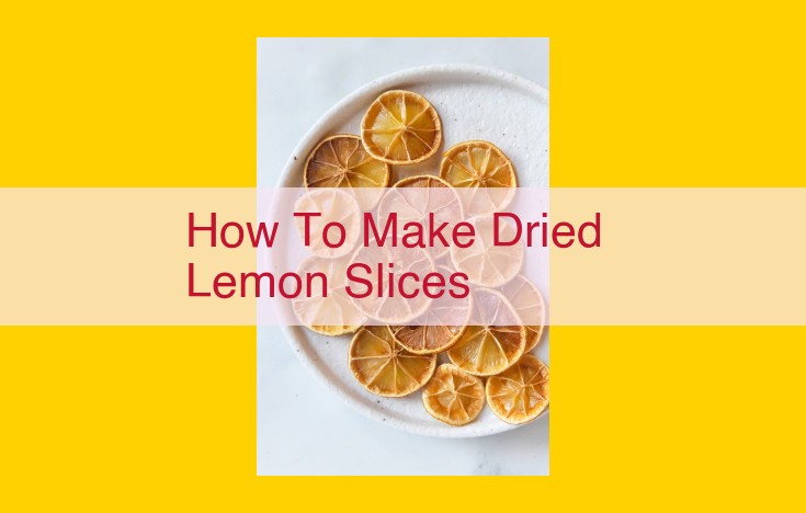 How to Dehydrate Lemon Slices: A Comprehensive Guide to Making Dried Lemon Slices