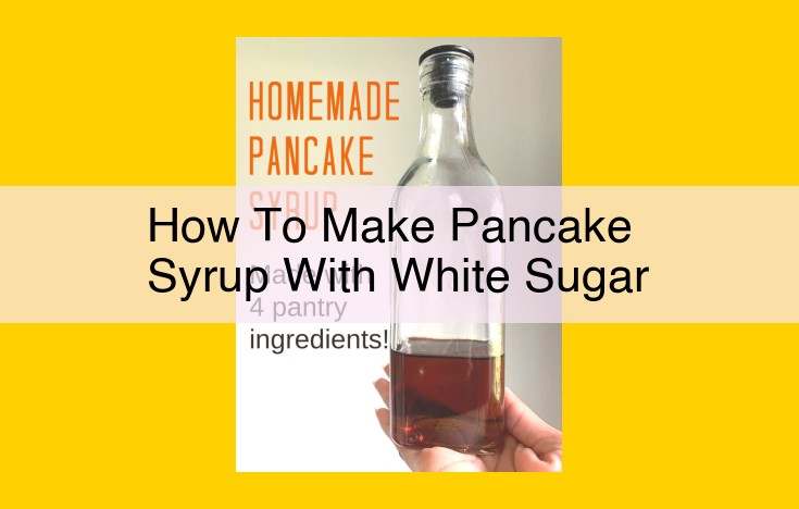 Homemade Pancake Syrup: A Culinary Guide to Sweetening Breakfast