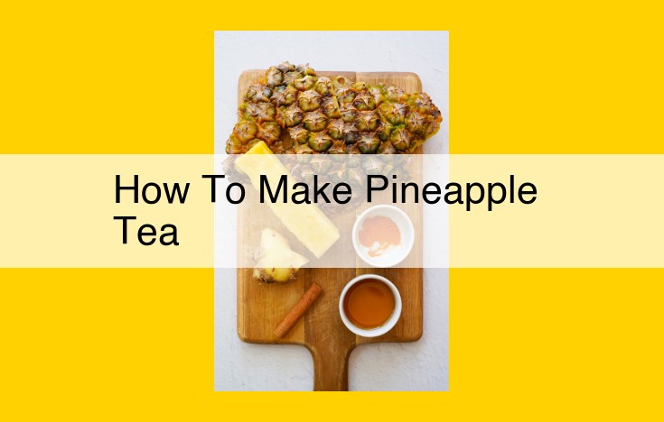 Brew the Perfect Pineapple Tea: A Comprehensive Guide