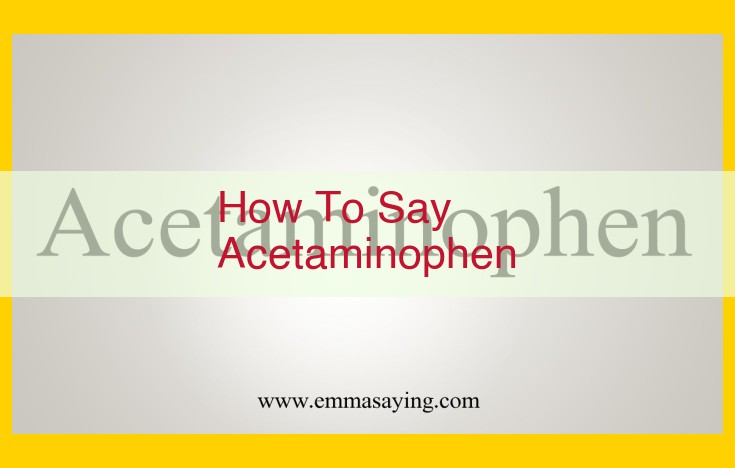 Mastering Acetaminophen Pronunciation: A Comprehensive Guide to Phonetics, Stress, and Usage