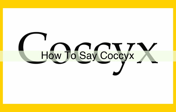 Master the Pronunciation of "Coccyx" with This Easy Guide