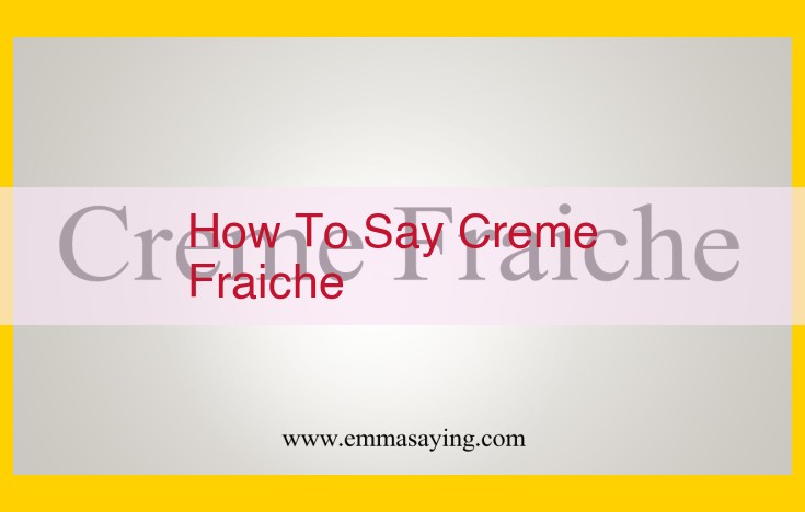 Mastering the Pronunciation of Crème Fraîche: Enhance Your Culinary Vocabulary