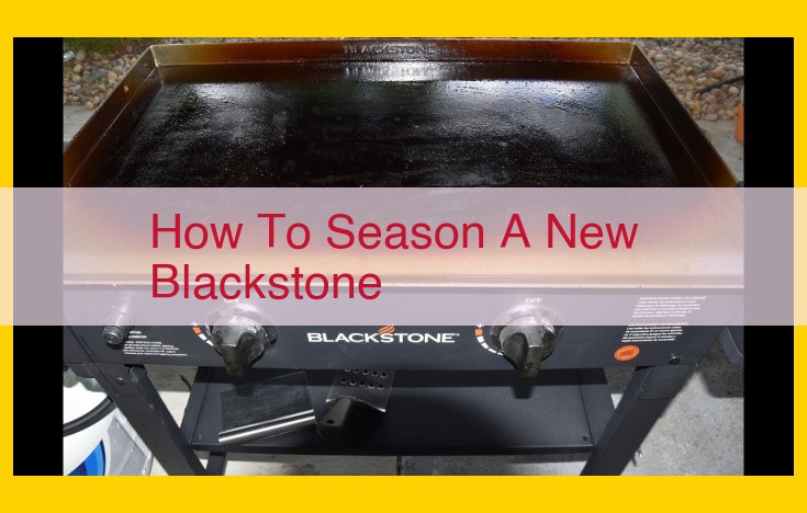 Comprehensive Guide to Seasoning Your Blackstone for Optimal Cooking Performance