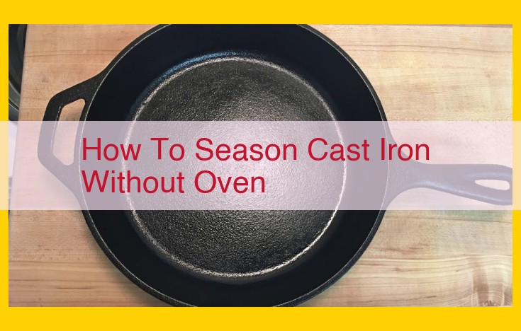 Seasoning Cast Iron Cookware Without Oven: Step-by-Step Guide