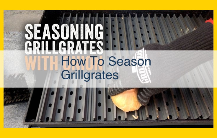 Essential Guide to Grillgrate Seasoning: Benefits, Process, and Maintenance